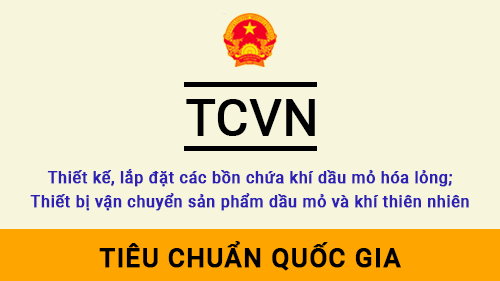 Tiêu chuẩn TCVN Thiết kế, lắp đặt các bồn chứa khí dầu mỏ hóa lỏng; Thiết bị vận chuyển sản phẩm dầu mỏ và khí thiên nhiên